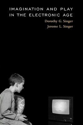 Imagination and Play in the Electronic Age by Dorothy G. Singer