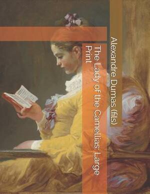 The Lady of the Camellias: Large Print by Alexandre Dumas Jr.