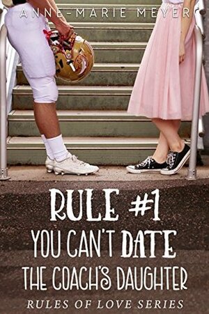 Rule #1: You Can't Date the Coach's Daughter by Anne-Marie Meyer