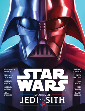 Stories of Jedi and Sith by Sarwat Chadda, Roseanne A. Brown, Michael Moreci, Michael Moreci, Michael Moreci, Delilah S. Dawson, Delilah S. Dawson, Michael Kogge, Vera Strange, Alex segura, Alex Segura, Tessa Gratton, Karen Strong, Sam Maggs