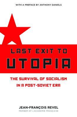 Last Exit to Utopia: The Survival of Socialism in a Post-Soviet Era by Jean-François Revel