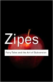 Fairy Tales and the Art of Subversion: The Classical Genre for Children and the Process of Civilization by Jack D. Zipes