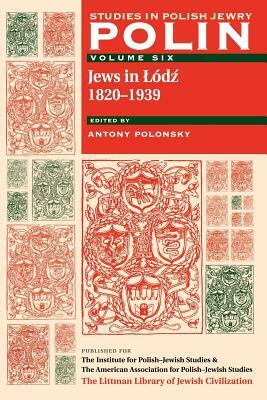 Polin: Studies in Polish Jewry Volume 6: Jews in Lodz, 1820-1939 by 