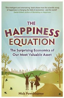 The Happiness Equation: The Surprising Economics of Our Most Valuable Asset by Nick Powdthavee