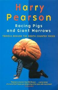 Racing Pigs and Giant Marrows: Travels Around the North Country Fairs by Harry Pearson