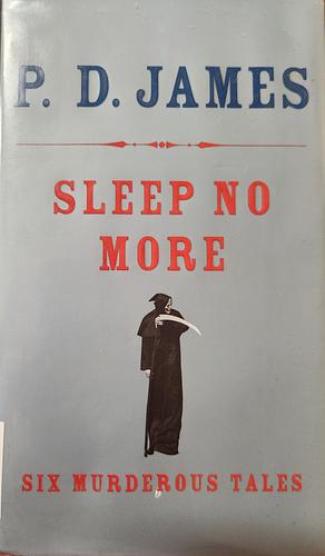 Sleep No More: Six Murderous Tales by P.D. James