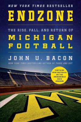 Endzone: The Rise, Fall, and Return of Michigan Football by John U. Bacon