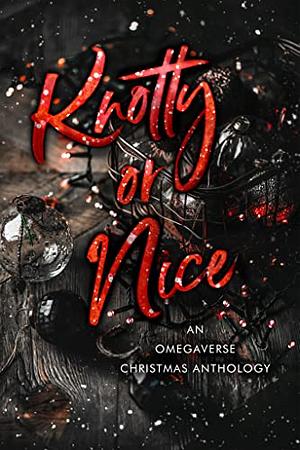 Knotty or Nice: A Limited Edition Christmas Omegaverse Anthology by Juniper Kerry, Sierra Cassidy, V.T. Bonds, Jacey Davis, Sabrina Day, Hannah Haze, Mira Kane, Merri Bright, Zelda Knight, A.W. Turner, K.B. Mitchell, Kitt Lynn, Lilith Ramsey, Vivian Murdoch