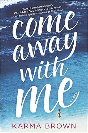 Come Away with Me: A Novel by Karma Brown, Karma Brown