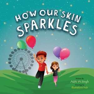 How Our Skin Sparkles: A Growth Mindset Children's Book for Global Citizens About Acceptance by Aditi Wardhan Singh