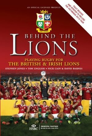 Behind the Lions: Playing Rugby for the British & Irish Lions by Nick Cain, Tom English, Stephen Jones, David Barnes