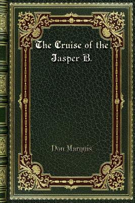 The Cruise of the Jasper B. by Don Marquis