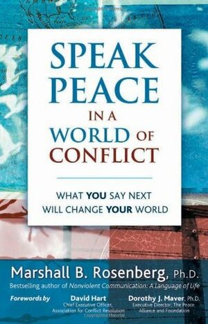 Speak Peace in a World of Conflict: What You Say Next Will Change Your World by Marshall B. Rosenberg