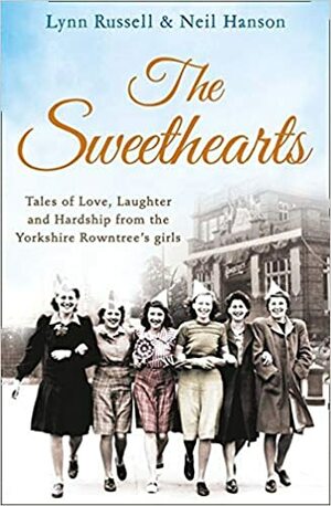 The Sweethearts: Tales of Love, Laughter and Hardship from the Yorkshire Rowntree's Girls by Lynn Russell