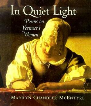In Quiet Light: Poems on Vermeer's Women by Marilyn Chandler McEntyre, Willem Mineur