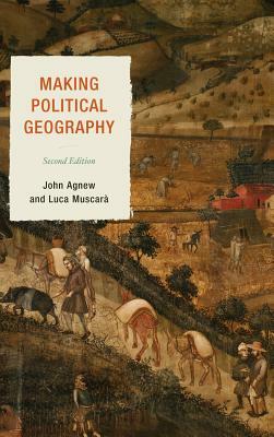 Making Political Geography, Second Edition by John Agnew, Luca Muscarà