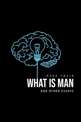 What Is Man? And Other Essays by Mark Twain