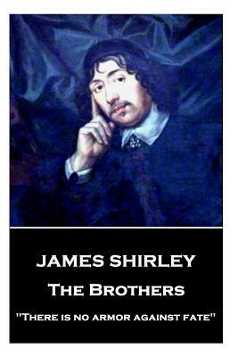 James Shirley - The Brothers: "There is no armor against fate" by James Shirley