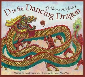 D Is for Dancing Dragon: A China Alphabet by Zong-Zhou Wang, Carol Crane
