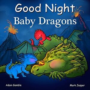 Good Night Baby Dragons (Good Night Our World) by Suwin Chan, Adam Gamble, Mark Jasper