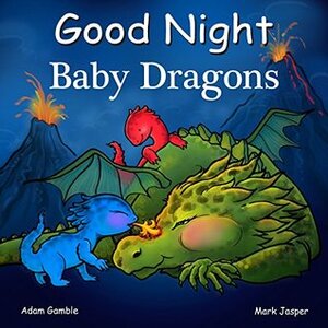 Good Night Baby Dragons (Good Night Our World) by Adam Gamble, Mark Jasper, Suwin Chan