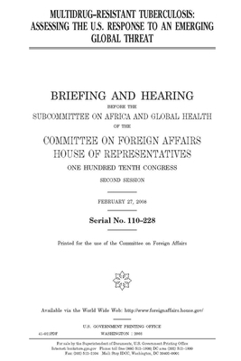 Multi-drug resistant tuberculosis: assessing the U.S. response to an emerging global threat by United Stat Congress, Committee on Foreign Affairs (house), United States House of Representatives