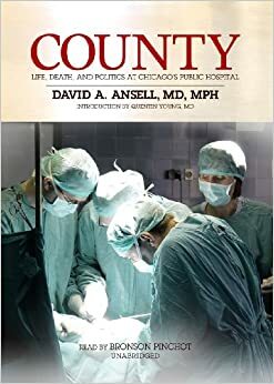 County: Life, Death and Politics at Chicagos Public Hospital by David A. Ansell