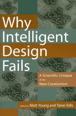 Why Intelligent Design Fails: A Scientific Critique of the New Creationism by Taner Edis, Matt Young