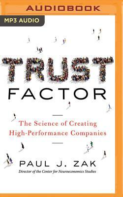 Trust Factor: The Science of Creating High-Performance Companies by Paul J. Zak