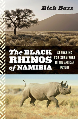 The Black Rhinos of Namibia: Searching for Survivors in the African Desert by Rick Bass