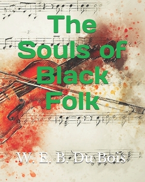 The Souls of Black Folk by W.E.B. Du Bois, W.E.B. Du Bois