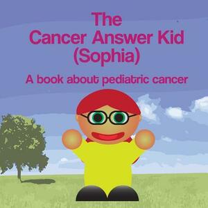 The Cancer Answer Kid (Sophia): A book about pediatric cancer. by Michael Dawson
