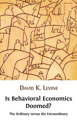 Is Behavioral Economics Doomed? the Ordinary Versus the Extraordinary by David K. Levine
