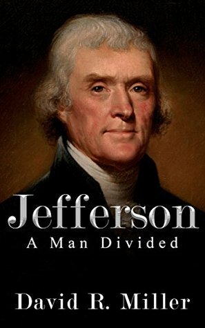Thomas Jefferson: A Man Divided | The Life and Legacy of Thomas Jefferson by David R. Miller