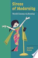 Sirens of Modernity: World Cinema Via Bombay by Samhita Sunya