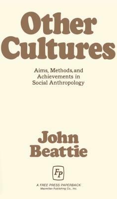 Other Cultures: Aims, Methods, and Achievements in Social Anthropology by John Beattie