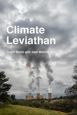 Climate Leviathan: A Political Theory of Our Planetary Future by Geoff Mann, Joel Wainwright