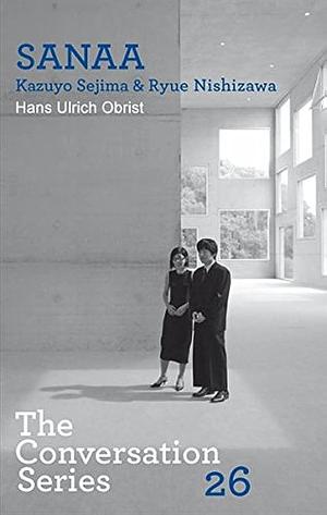 Hans Ulrich Obrist and Kazuyo Sejima: Conversation Series: Volume 26 by Hans Ulrich Obrist