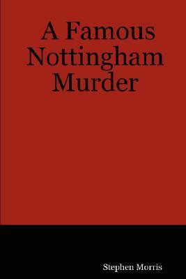 A Famous Nottingham Murder by Stephen Morris