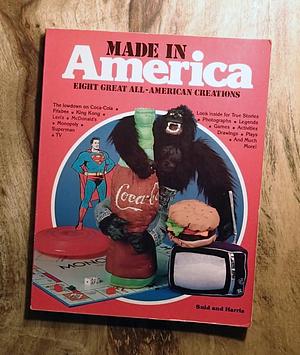 Made in America: Eight Great All-American Creations by Murray I. Suid, Ron Harris