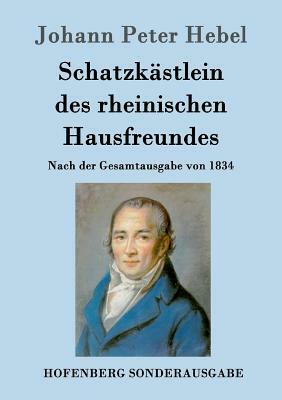 Schatzkästlein des rheinischen Hausfreundes: Nach der Gesamtausgabe von 1834 by Johann Peter Hebel