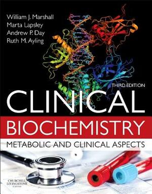 Clinical Biochemistry: Metabolic and Clinical Aspects by Márta Lapsley, Andrew Day, William J. Marshall