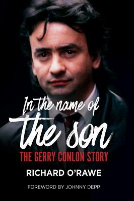In the Name of the Son: The Gerry Conlon Story by Richard O'Rawe