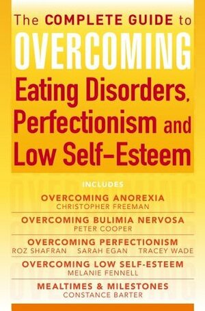 The Complete Guide to Overcoming Eating Disorders, Perfectionism and Low Self-Esteem (ebook bundle) by Christopher Paul Freeman, Peter J. Cooper, Melanie Fennell, Constance Barter, Tracey Wade, Roz Shafran, Sarah Egan