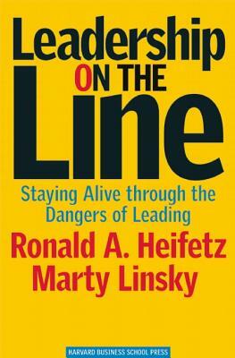 Leadership on the Line: Staying Alive Through the Dangers of Leading by Marty Linsky, Ronald A. Heifetz