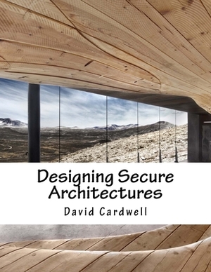Designing Secure Architectures by David Cardwell