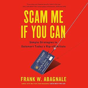 Scam Me If You Can: Simple Strategies to Outsmart Today's Rip-off Artists by Frank W. Abagnale