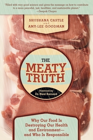 The Meaty Truth: Why Our Food Is Destroying Our Health and Environment?and Who Is Responsible by Neal Barnard, Shushana Castle, Amy-Lee Goodman