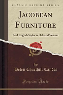 Jacobean Furniture: And English Styles in Oak and Walnut by Helen Churchill Candee