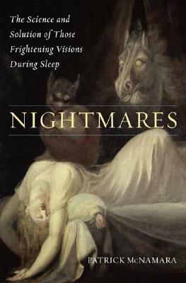 Nightmares: The Science and Solution of Those Frightening Visions During Sleep by Patrick McNamara